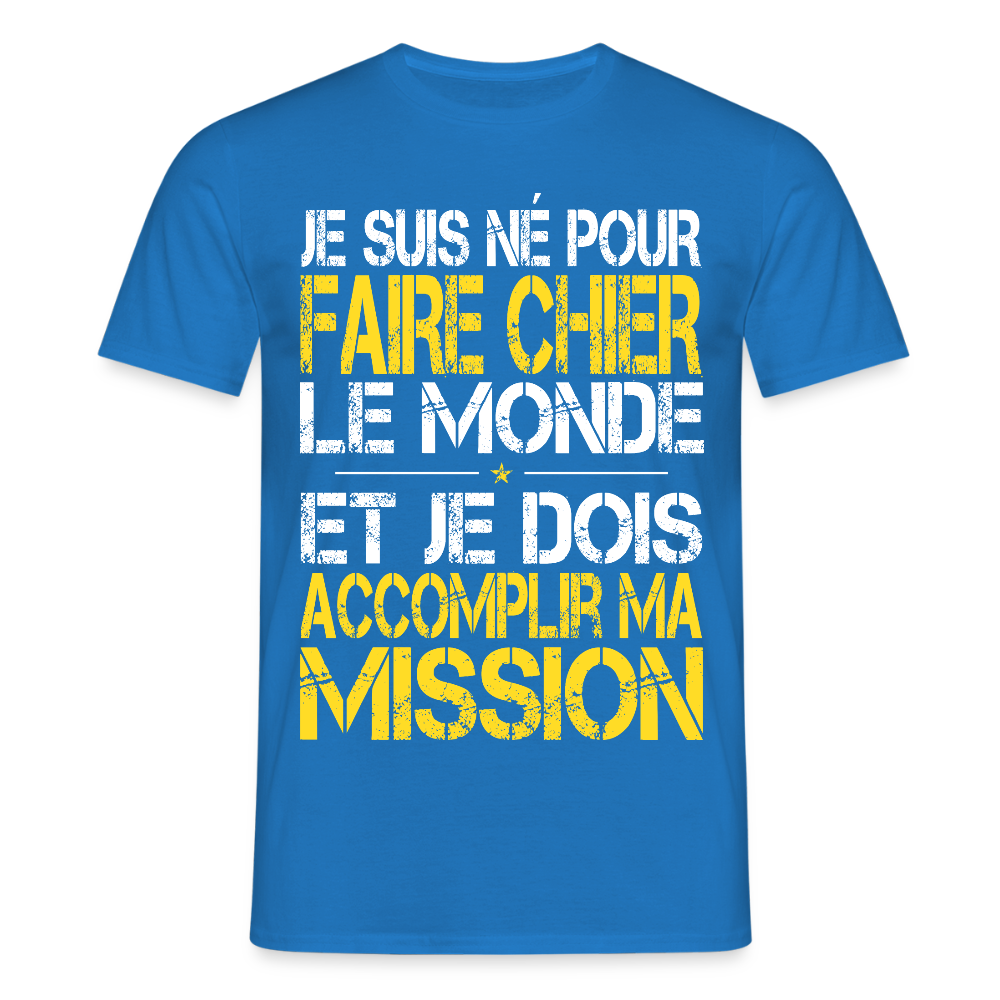 T-shirt Homme - Je suis né pour faire chier le Monde - bleu royal