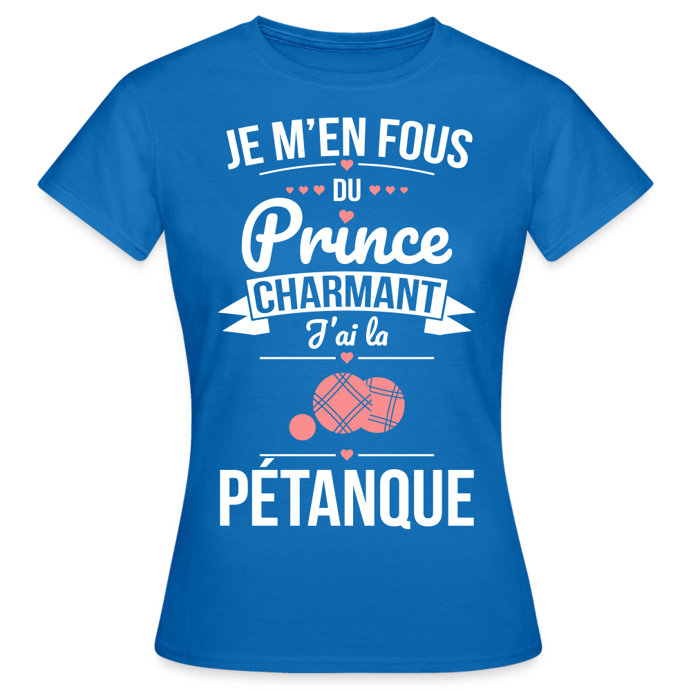 T-shirt Femme - Je m'en fous du prince charmant j'ai la pétanque - bleu royal