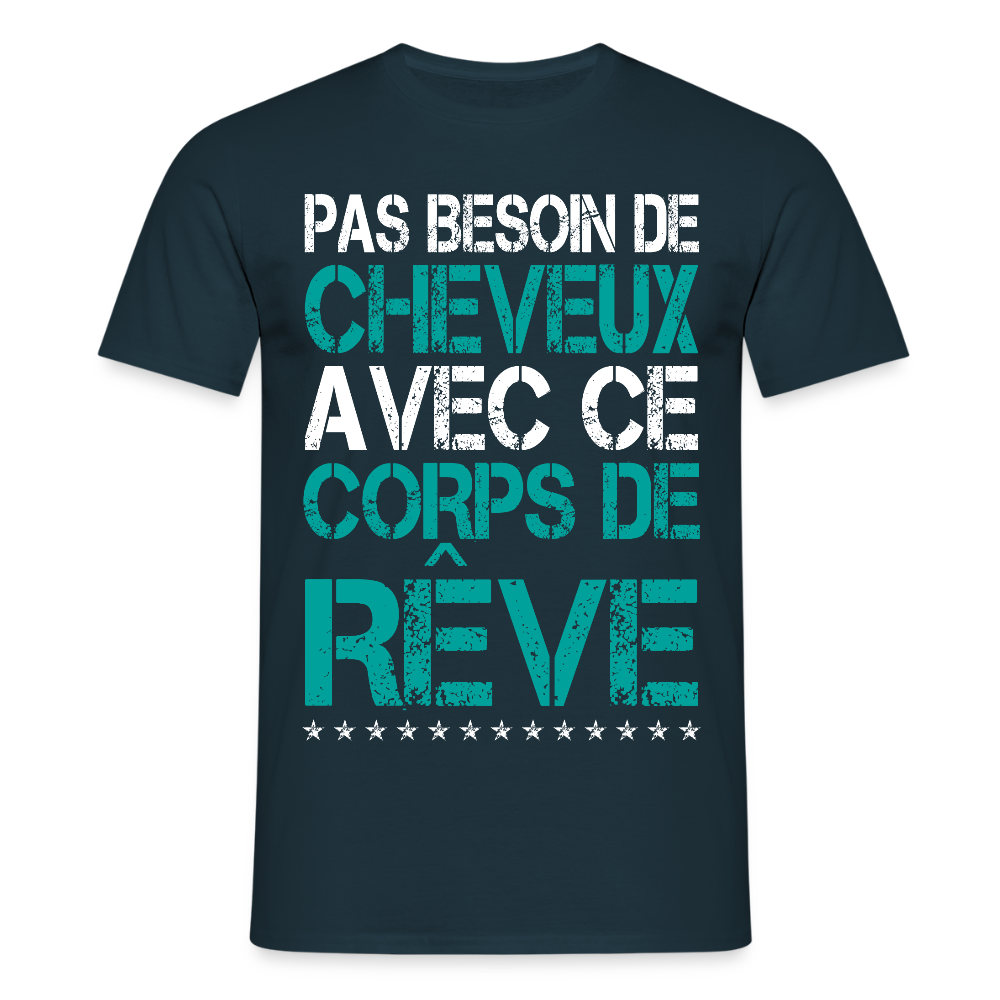 T-shirt Homme - Pas besoin de cheveux avec ce corps de rêve - marine