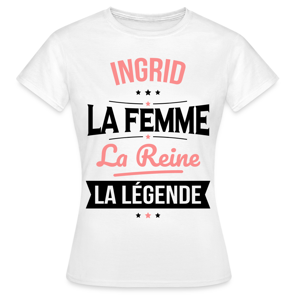 T-shirt Femme - Ingrid - la Femme - la Reine - la Légende - blanc