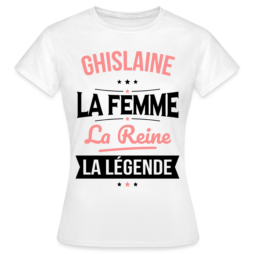 T-shirt Femme - Ghislaine - la Femme - la Reine - la Légende - blanc