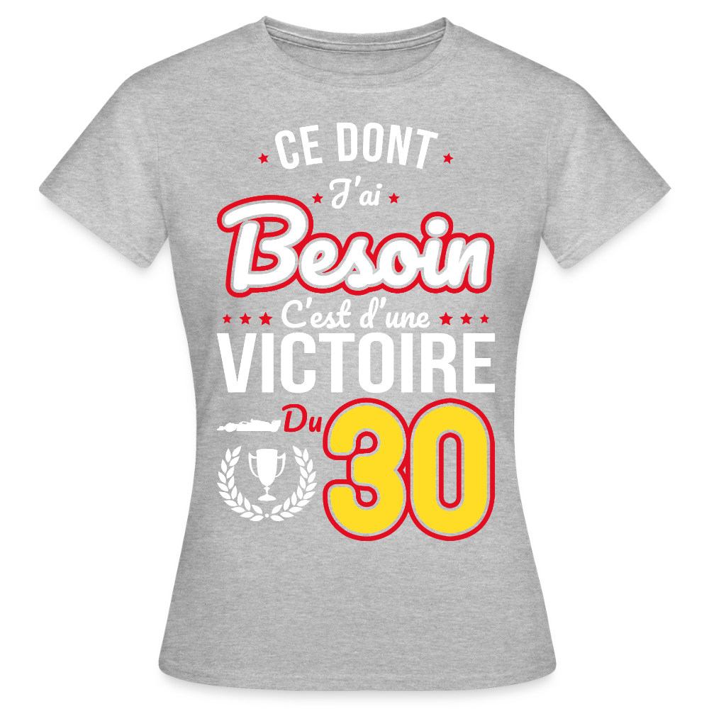 T-shirt Femme - Ce dont j'ai besoin c'est d'une victoire du 30 - gris chiné