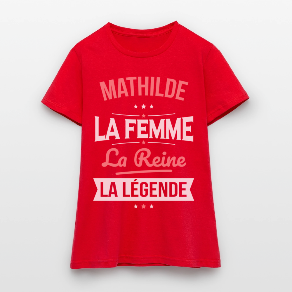 T-shirt Femme - Mathilde - la Femme - la Reine - la Légende - rouge