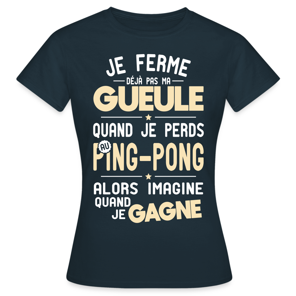 T-shirt Femme - Je ferme pas ma gueule quand je perds au ping-pong - marine