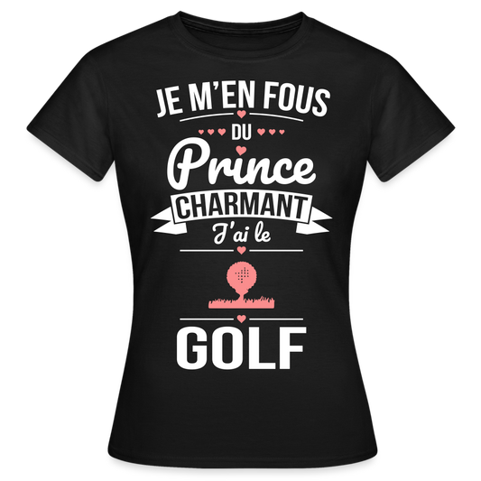 T-shirt Femme - Je m'en fous du prince charmant j'ai le golf - noir