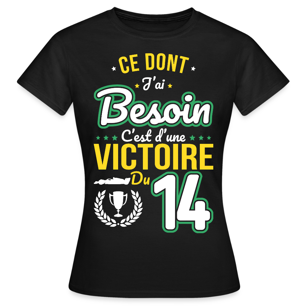 T-shirt Femme - Ce dont j'ai besoin c'est d'une victoire du 14 - noir