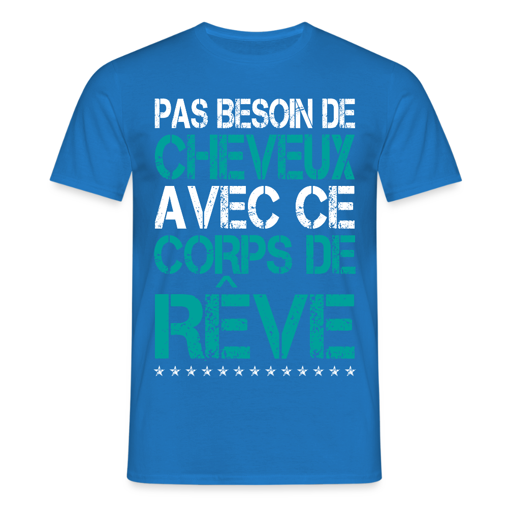 T-shirt Homme - Pas besoin de cheveux avec ce corps de rêve - bleu royal