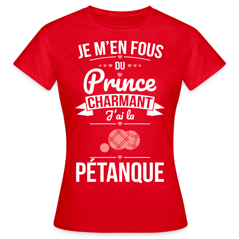 T-shirt Femme - Je m'en fous du prince charmant j'ai la pétanque - rouge