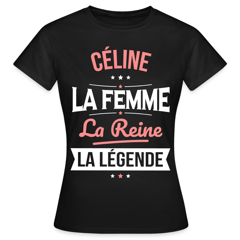T-shirt Femme - Céline - la Femme - la Reine - la Légende - noir