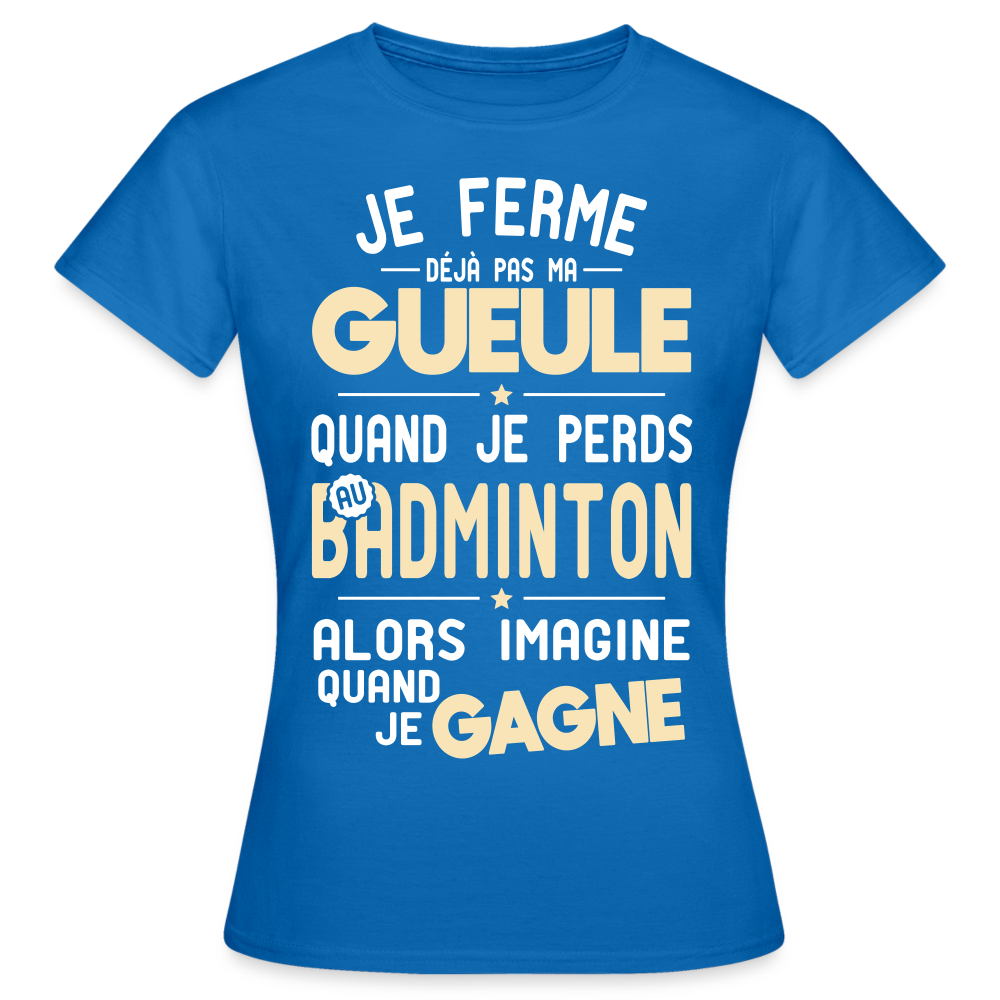 T-shirt Femme - Je ferme pas ma gueule quand je perds au badminton - bleu royal