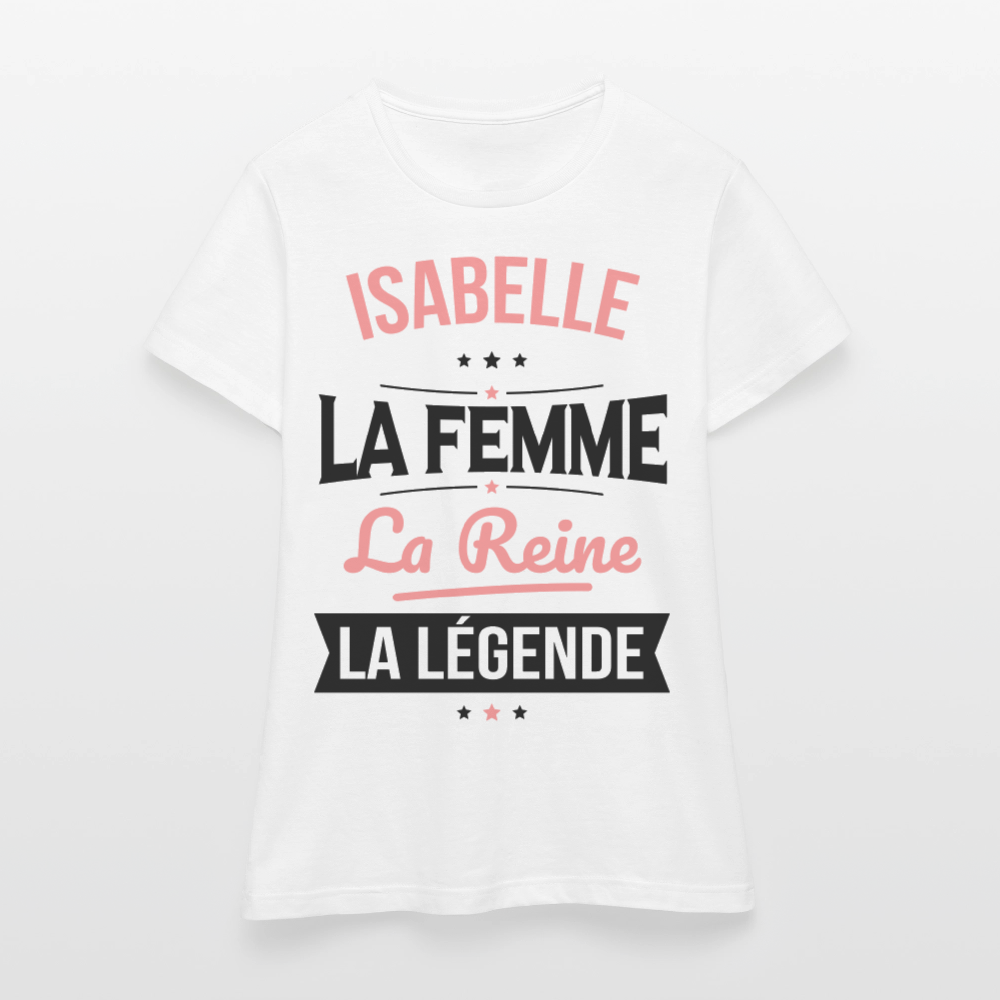 T-shirt Femme - Isabelle - la Femme - la Reine - la Légende - blanc