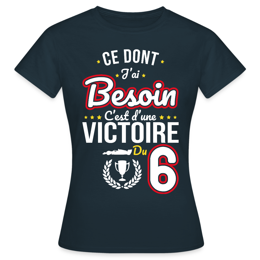 T-shirt Femme - Ce dont j'ai besoin c'est d'une victoire du 6 - marine