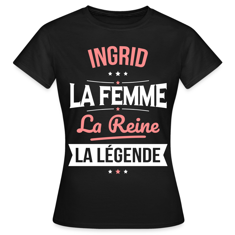 T-shirt Femme - Ingrid - la Femme - la Reine - la Légende - noir