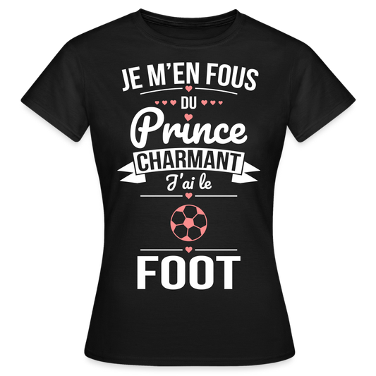 T-shirt Femme - Je m'en fous du prince charmant j'ai le foot - noir