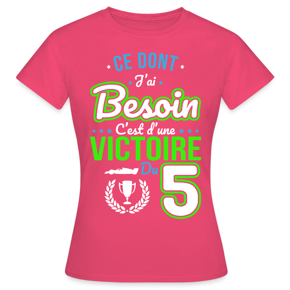 T-shirt Femme - Ce dont j'ai besoin c'est d'une victoire du 5 - rose azalée