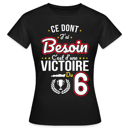 T-shirt Femme - Ce dont j'ai besoin c'est d'une victoire du 6 - noir