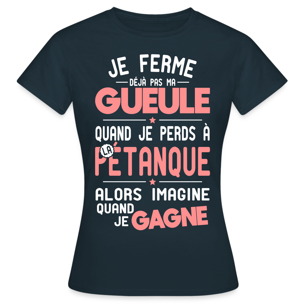 T-shirt Femme - Je ferme pas ma gueule quand je perds à la pétanque - marine