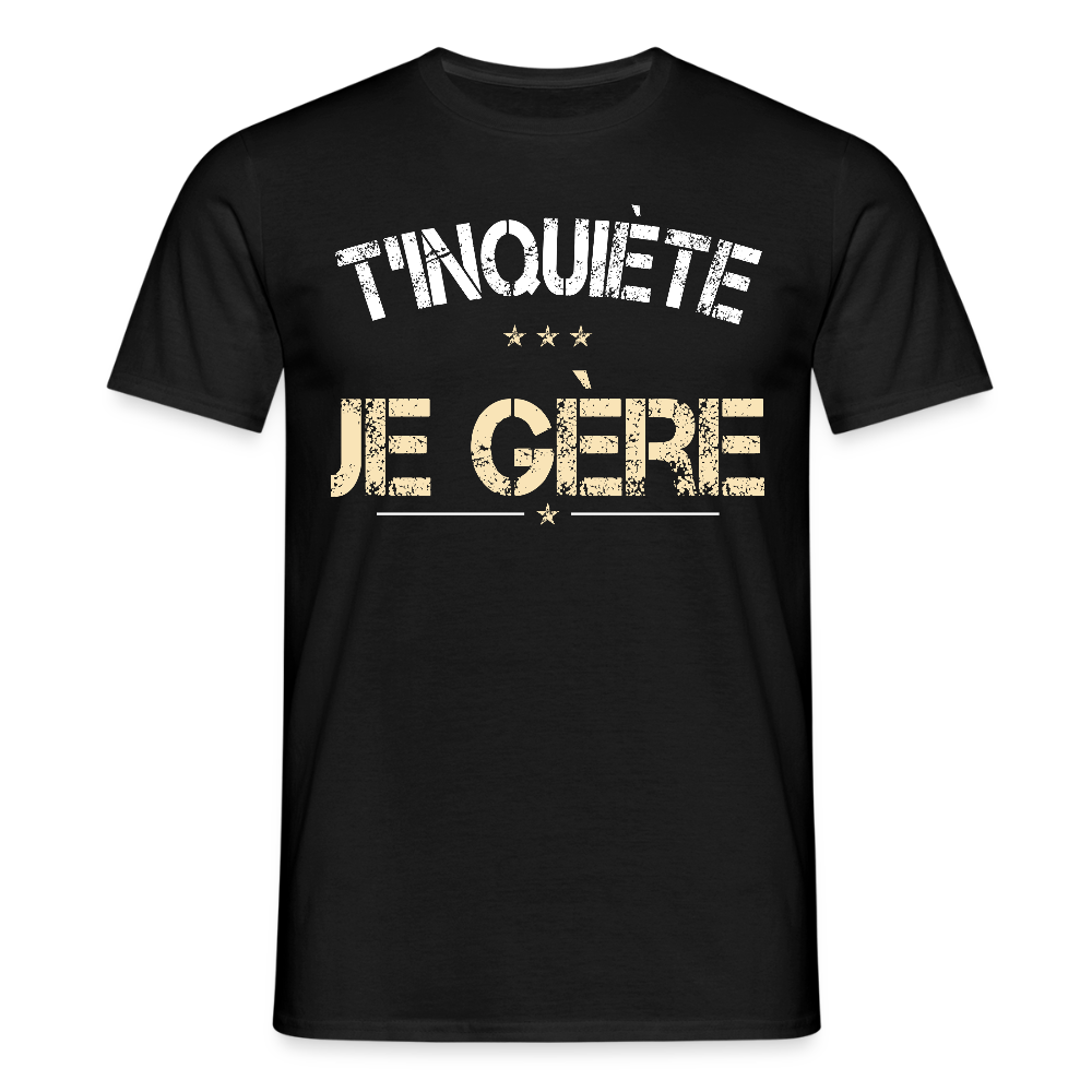 T-shirt Homme - T'inquiète je gère - noir