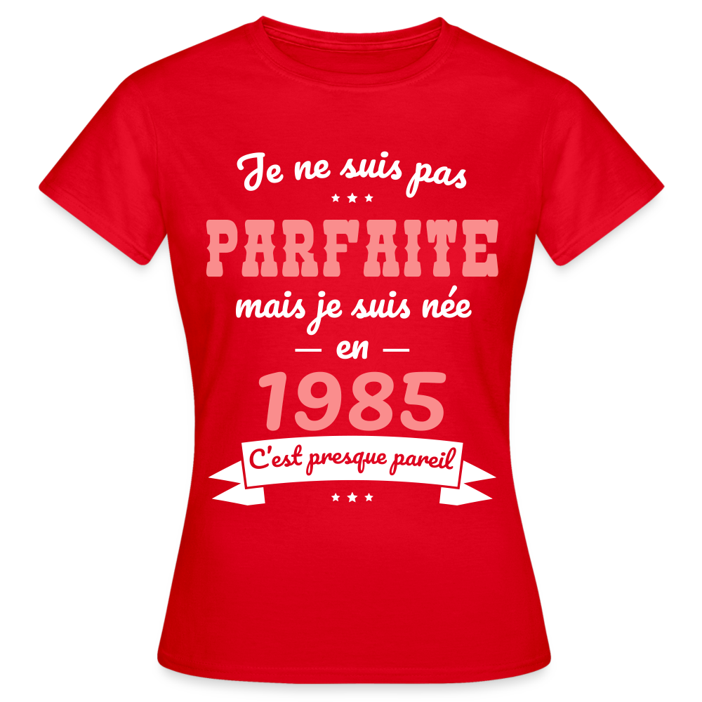 T-shirt Femme - Anniversaire 40 Ans - Pas parfaite mais née en 1985 - rouge