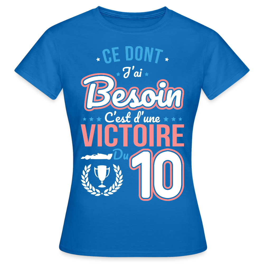 T-shirt Femme - Ce dont j'ai besoin c'est d'une victoire du 10 - bleu royal