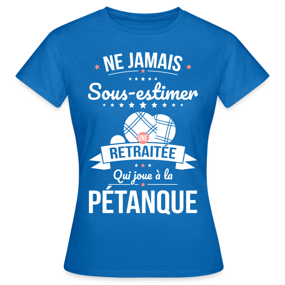 T-shirt Femme - Ne jamais sous-estimer une retraitée qui joue à la pétanque. - bleu royal