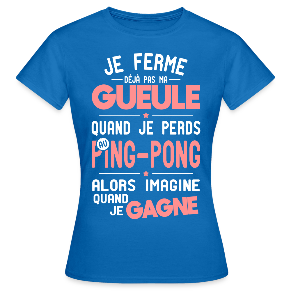 T-shirt Femme - Je ferme pas ma gueule quand je perds au ping-pong - bleu royal