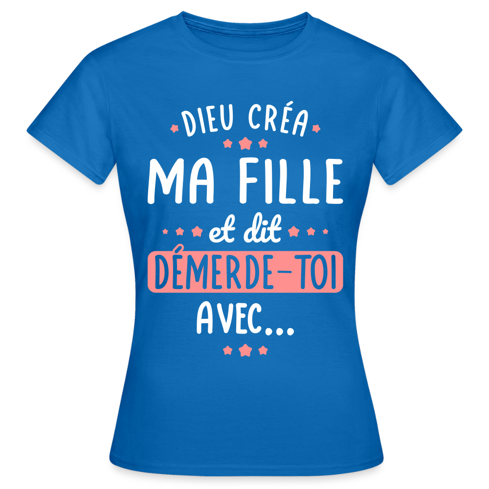 T-shirt Femme - Dieu créa ma fille et dit, démerde-toi avec - bleu royal