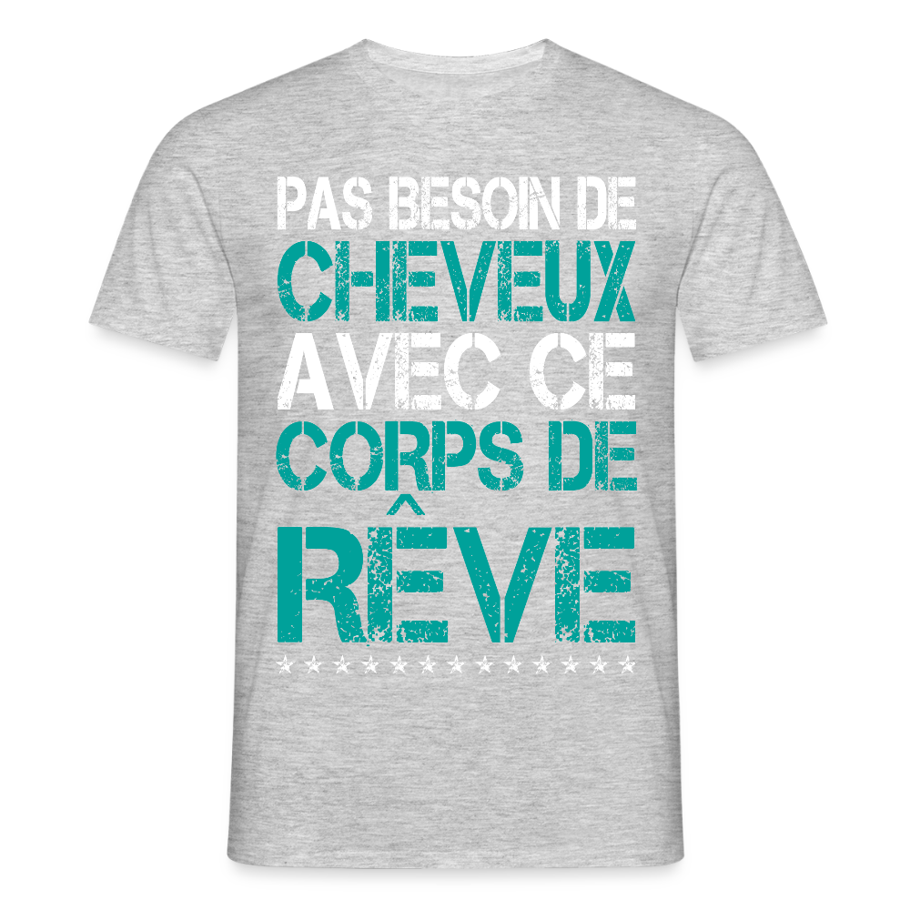 T-shirt Homme - Pas besoin de cheveux avec ce corps de rêve - gris chiné