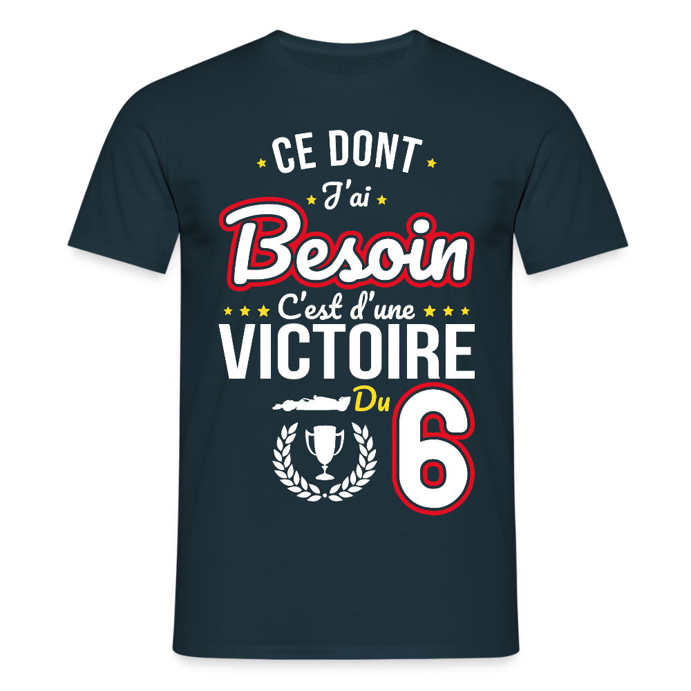 T-shirt Homme - Ce dont j'ai besoin c'est d'une victoire du 6 - marine