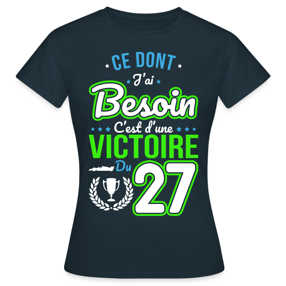 T-shirt Femme - Ce dont j'ai besoin c'est d'une victoire du 27 - marine