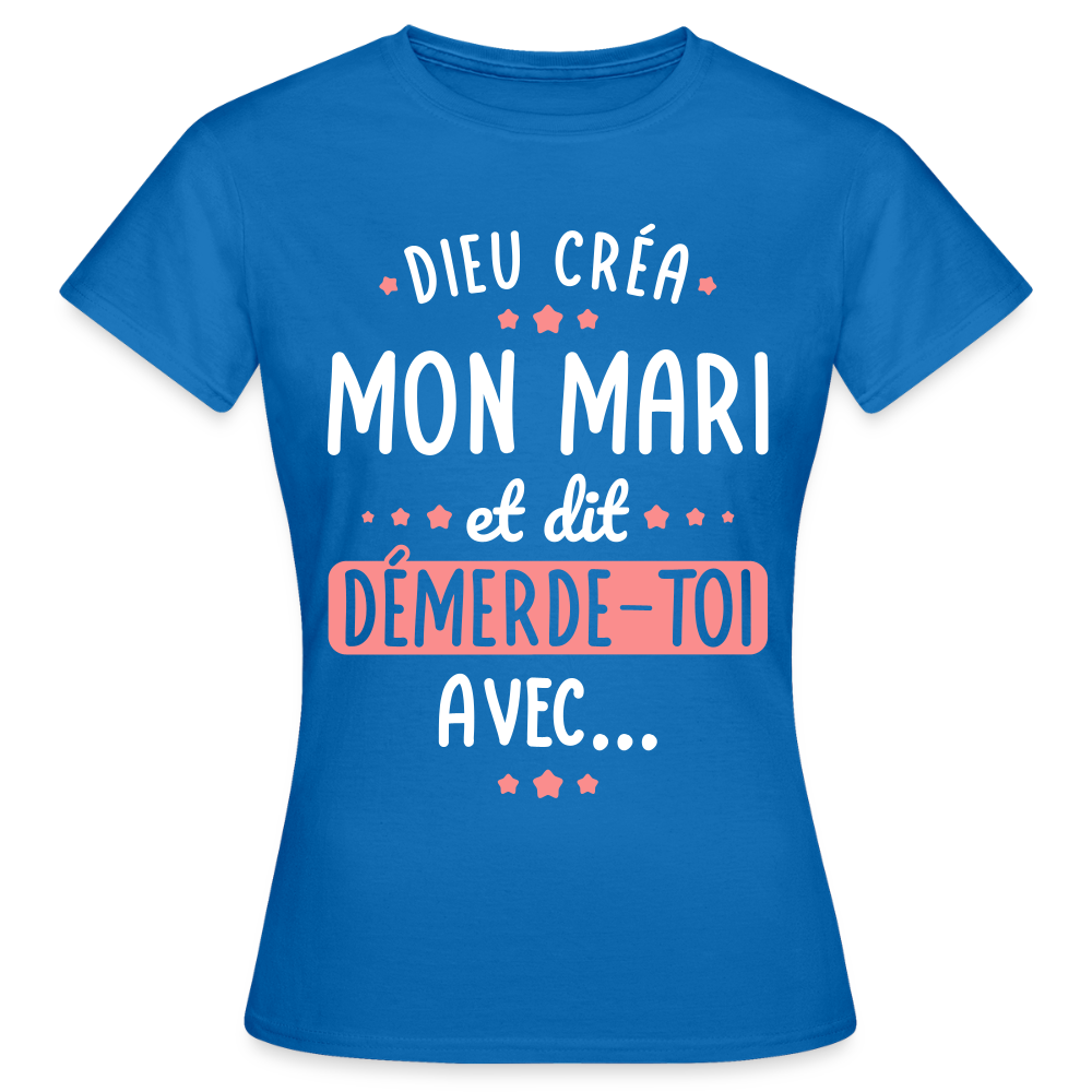 T-shirt Femme - Dieu créa mon mari et dit, démerde-toi avec - bleu royal