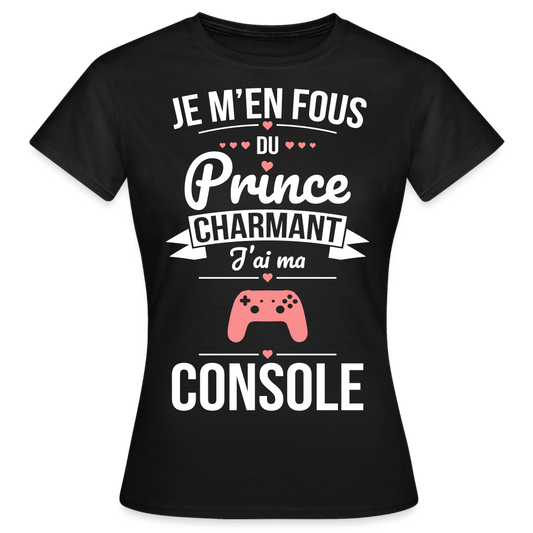 T-shirt Femme - Je m'en fous du prince charmant j'ai ma console - noir
