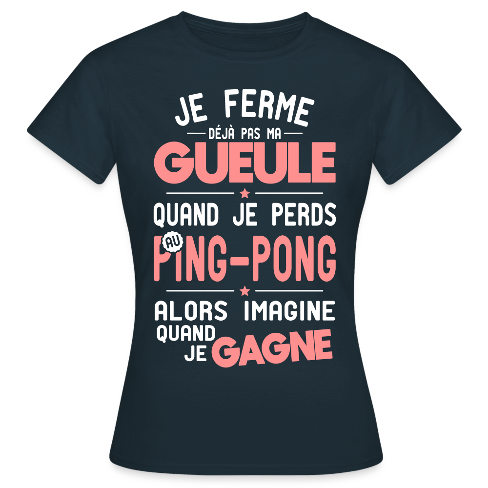 T-shirt Femme - Je ferme pas ma gueule quand je perds au ping-pong - marine