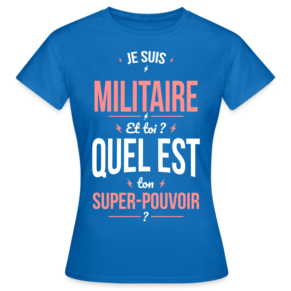 T-shirt Femme - Je suis militaire - Super-pouvoir - bleu royal