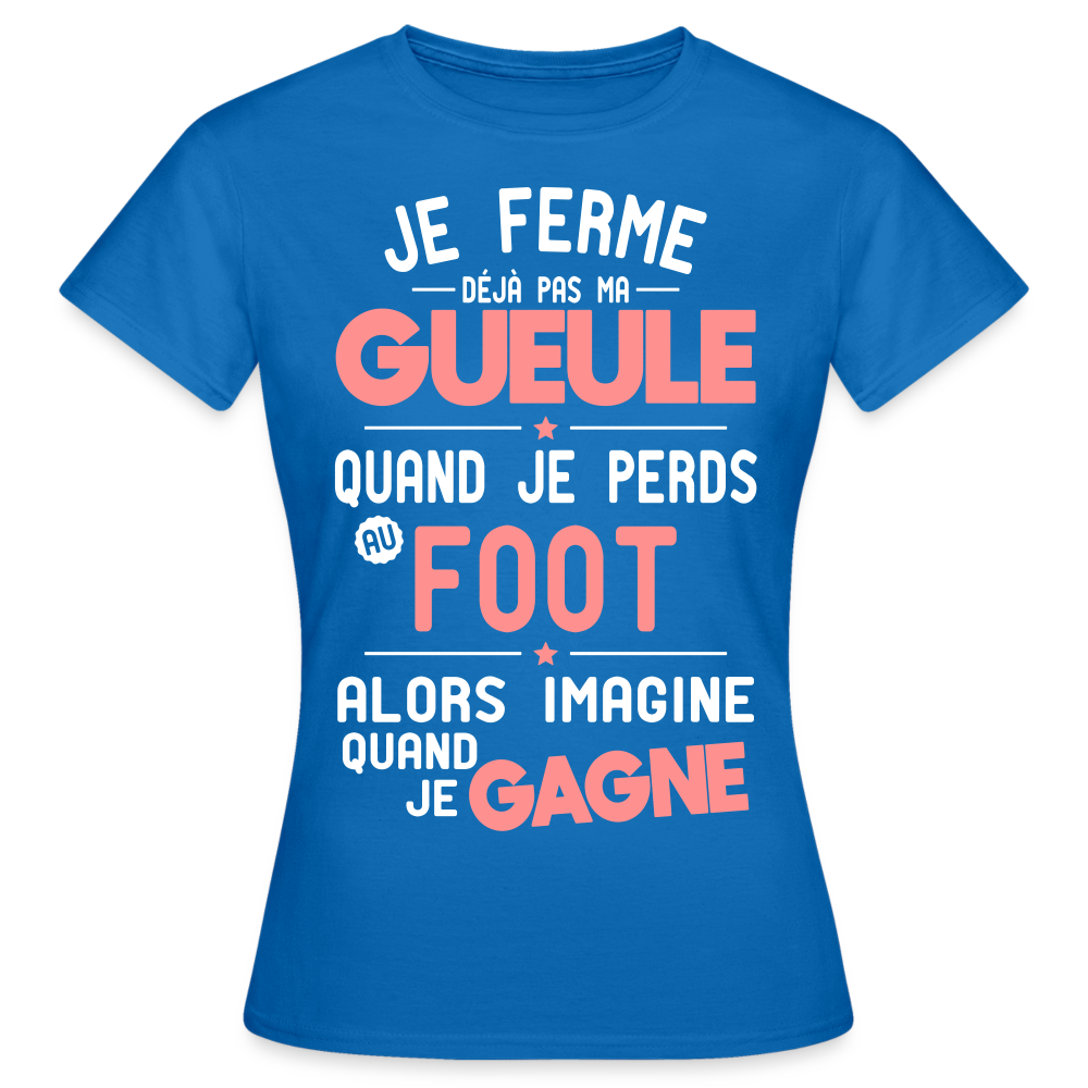 T-shirt Femme - Je ferme pas ma gueule quand je perds au foot - bleu royal