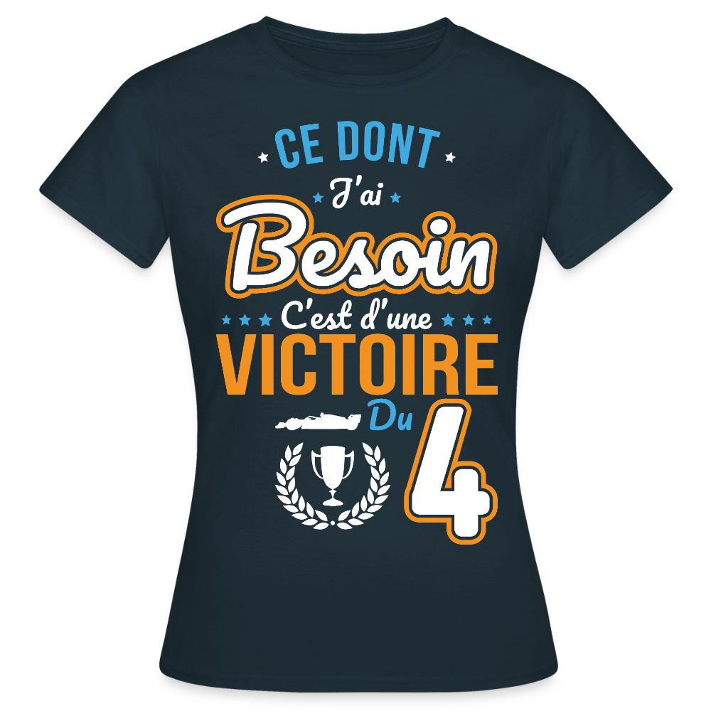 T-shirt Femme - Ce dont j'ai besoin c'est d'une victoire du 4 - marine