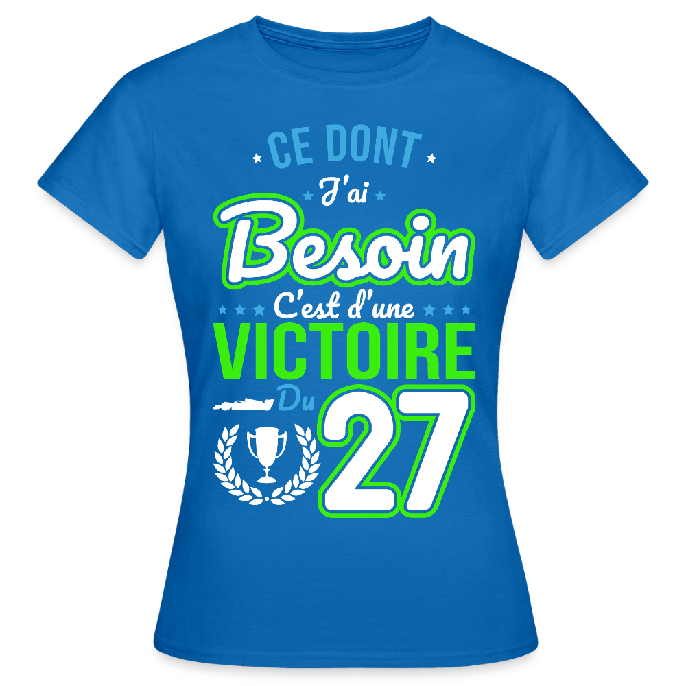 T-shirt Femme - Ce dont j'ai besoin c'est d'une victoire du 27 - bleu royal