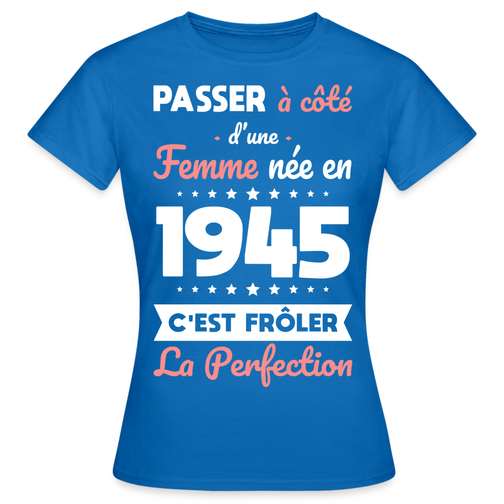 T-shirt Femme - Anniversaire 80 Ans - Née en 1945 - Frôler la perfection - bleu royal