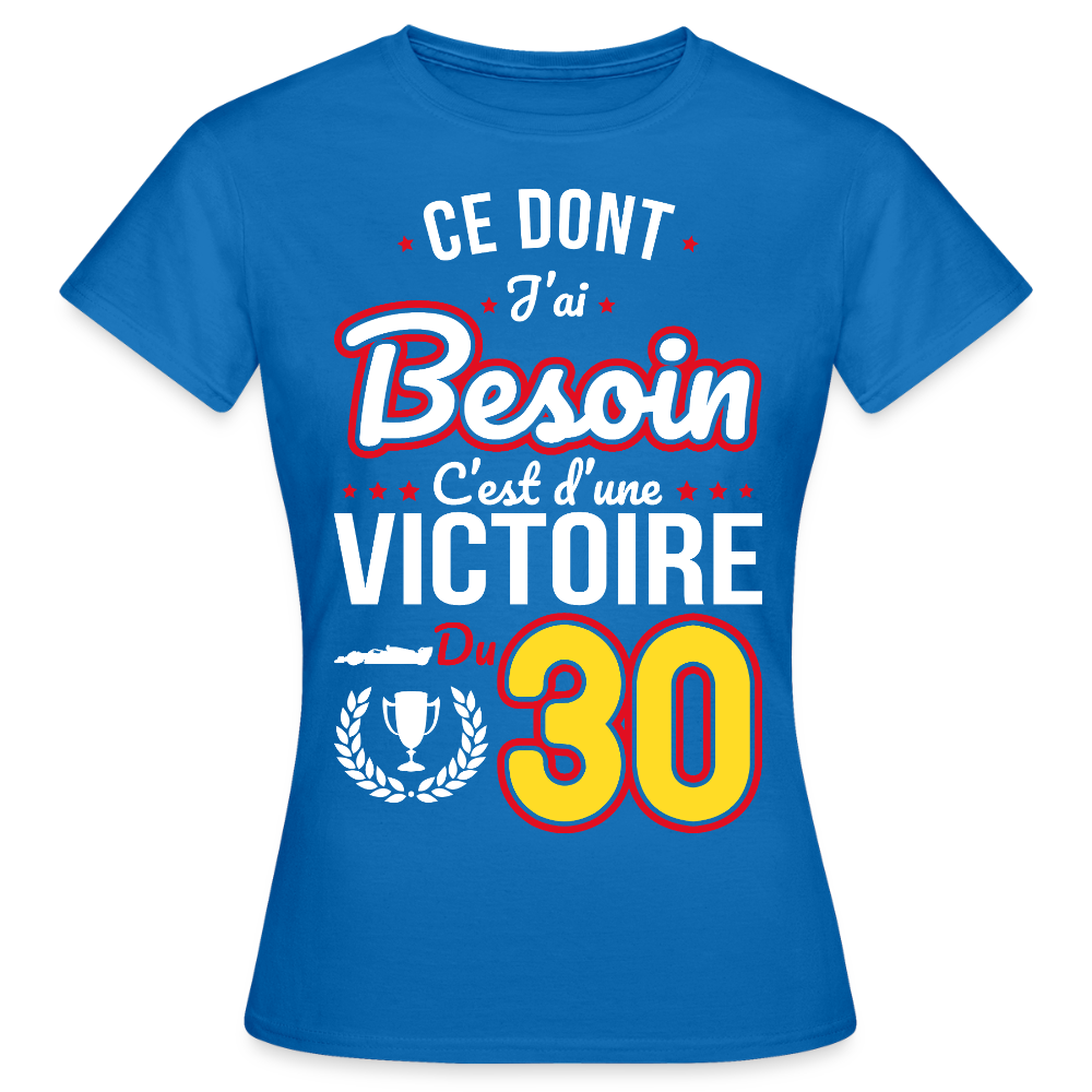 T-shirt Femme - Ce dont j'ai besoin c'est d'une victoire du 30 - bleu royal
