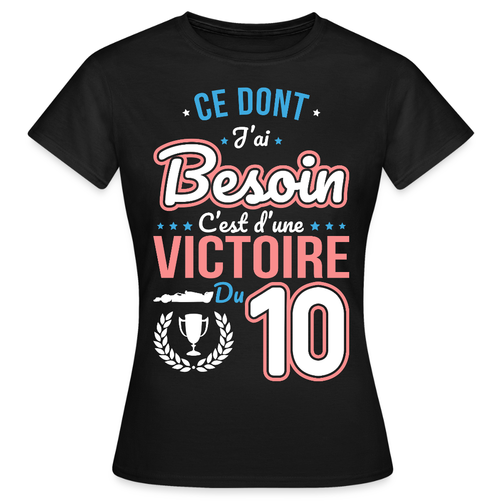T-shirt Femme - Ce dont j'ai besoin c'est d'une victoire du 10 - noir