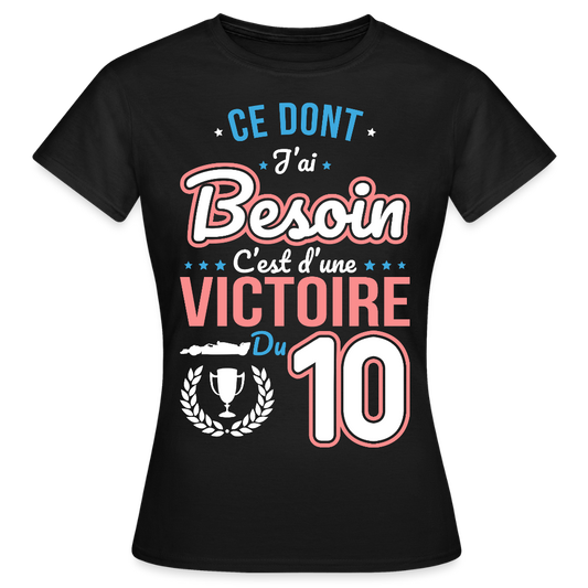 T-shirt Femme - Ce dont j'ai besoin c'est d'une victoire du 10 - noir