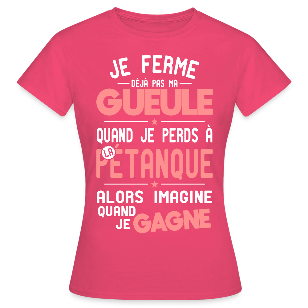 T-shirt Femme - Je ferme pas ma gueule quand je perds à la pétanque - rose azalée