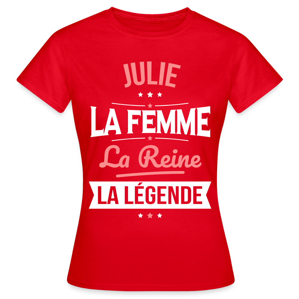 T-shirt Femme - Julie - la Femme - la Reine - la Légende - rouge