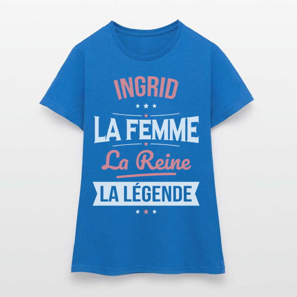T-shirt Femme - Ingrid - la Femme - la Reine - la Légende - bleu royal
