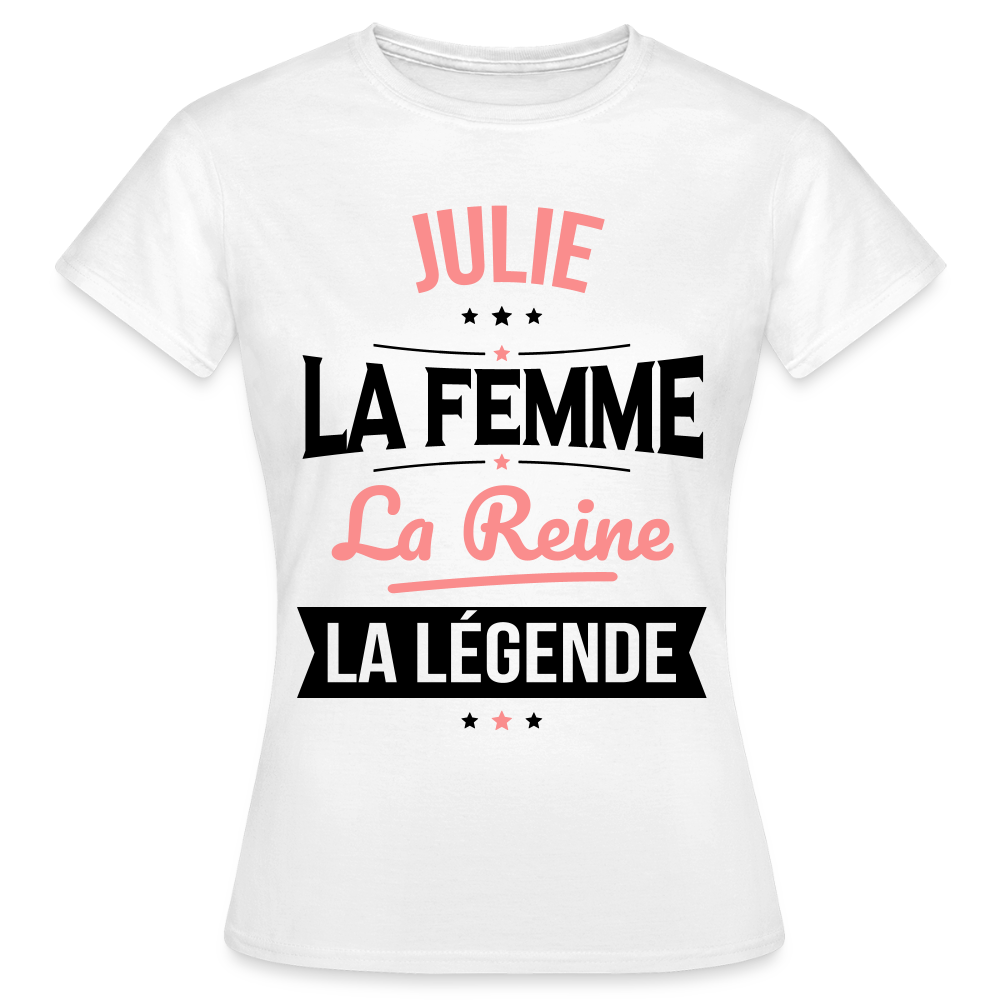 T-shirt Femme - Julie - la Femme - la Reine - la Légende - blanc