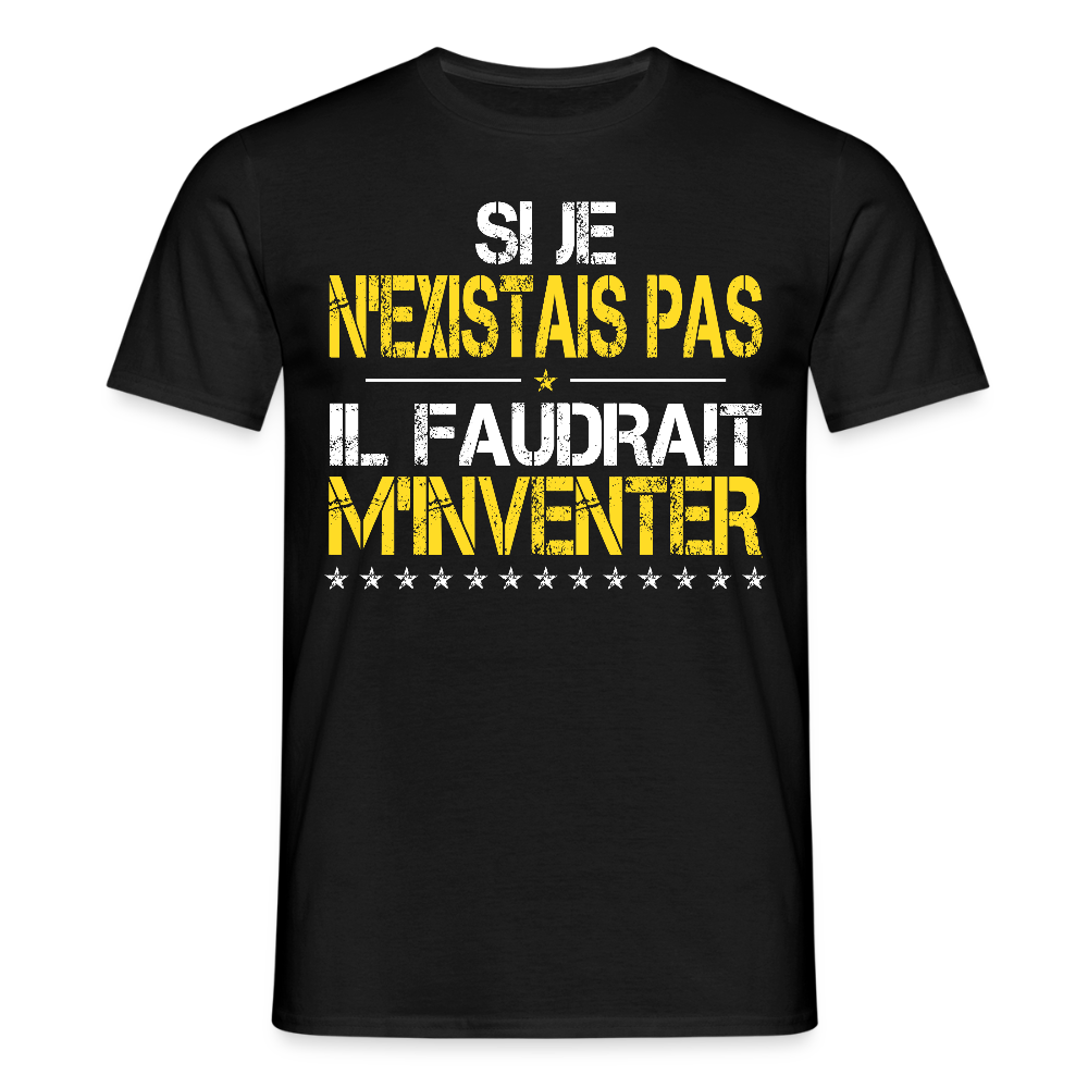 T-shirt Homme - Si je n'existais pas il faudrait m'inventer - noir