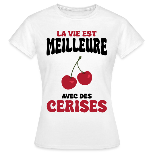 T-shirt Femme - La vie est meilleure avec des cerises - blanc