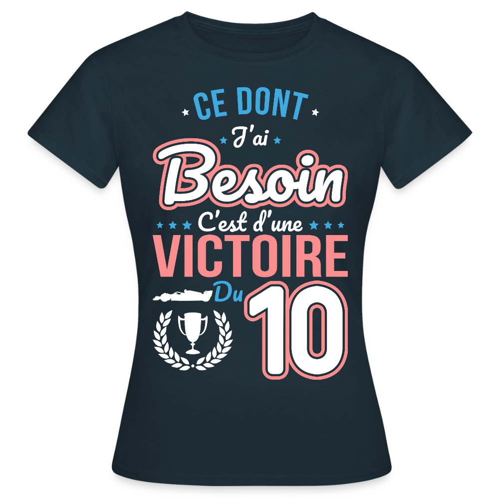 T-shirt Femme - Ce dont j'ai besoin c'est d'une victoire du 10 - marine