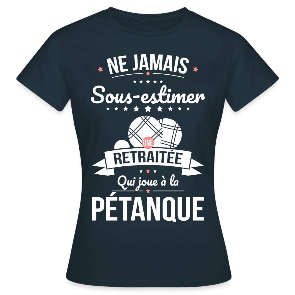 T-shirt Femme - Ne jamais sous-estimer une retraitée qui joue à la pétanque. - marine