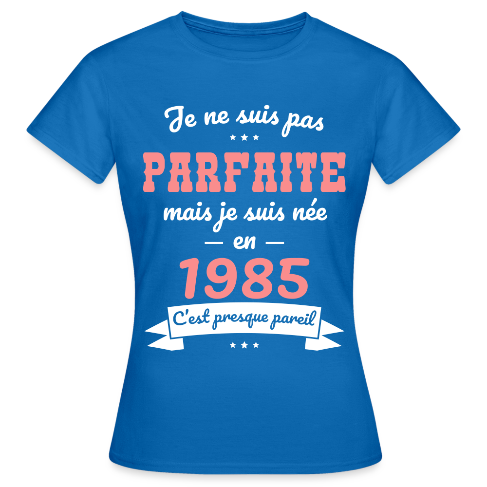 T-shirt Femme - Anniversaire 40 Ans - Pas parfaite mais née en 1985 - bleu royal